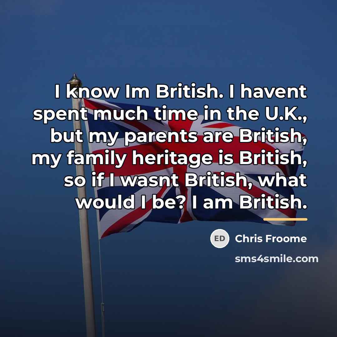 “I know Im British. I havent spent much time in…” quote by Chris Froome