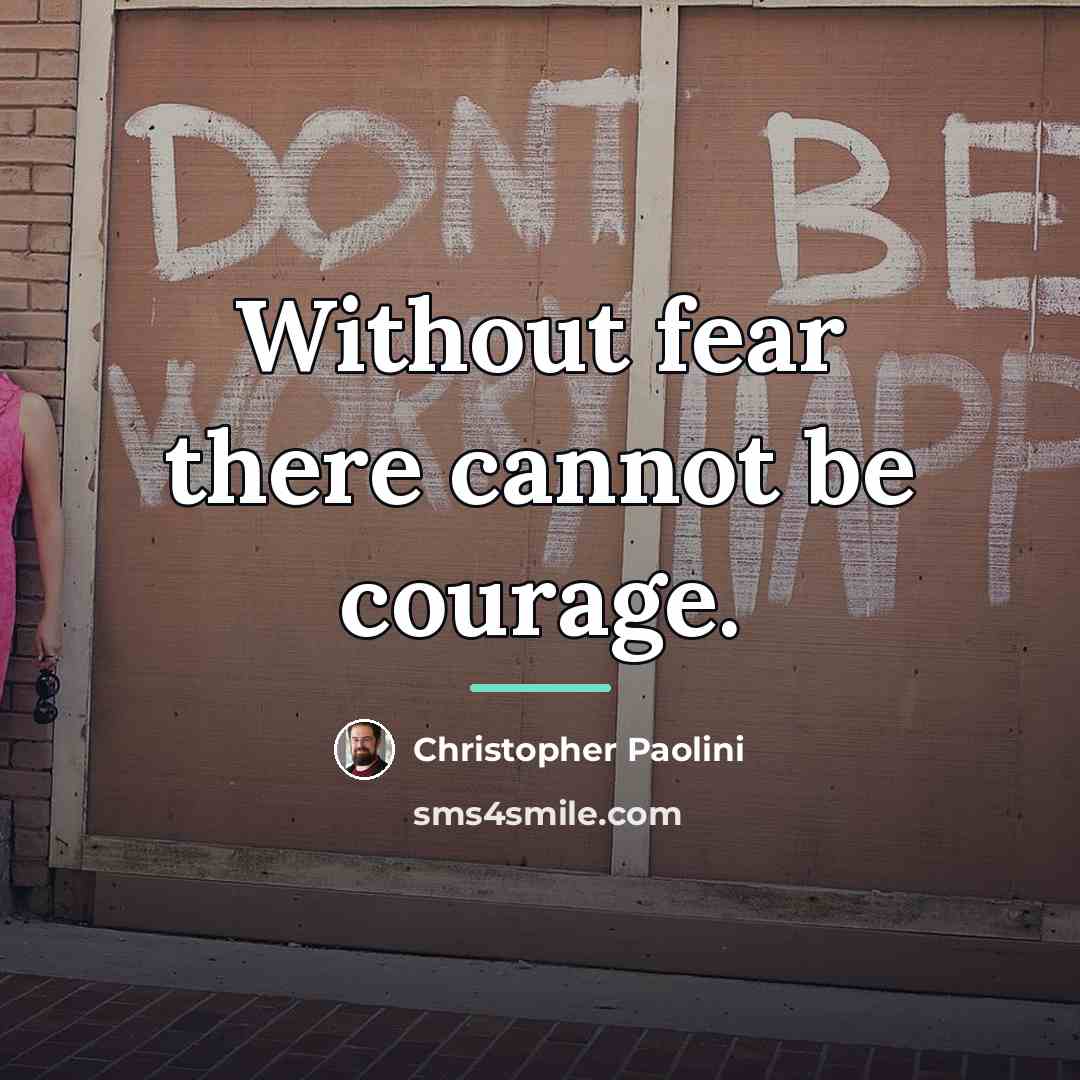 “Without fear there cannot be courage.…” quote by Christopher Paolini