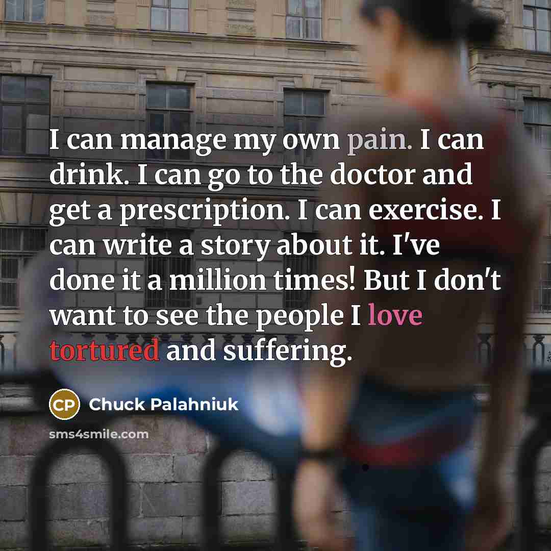 “I can manage my own pain. I can drink. I…” quote by Chuck Palahniuk