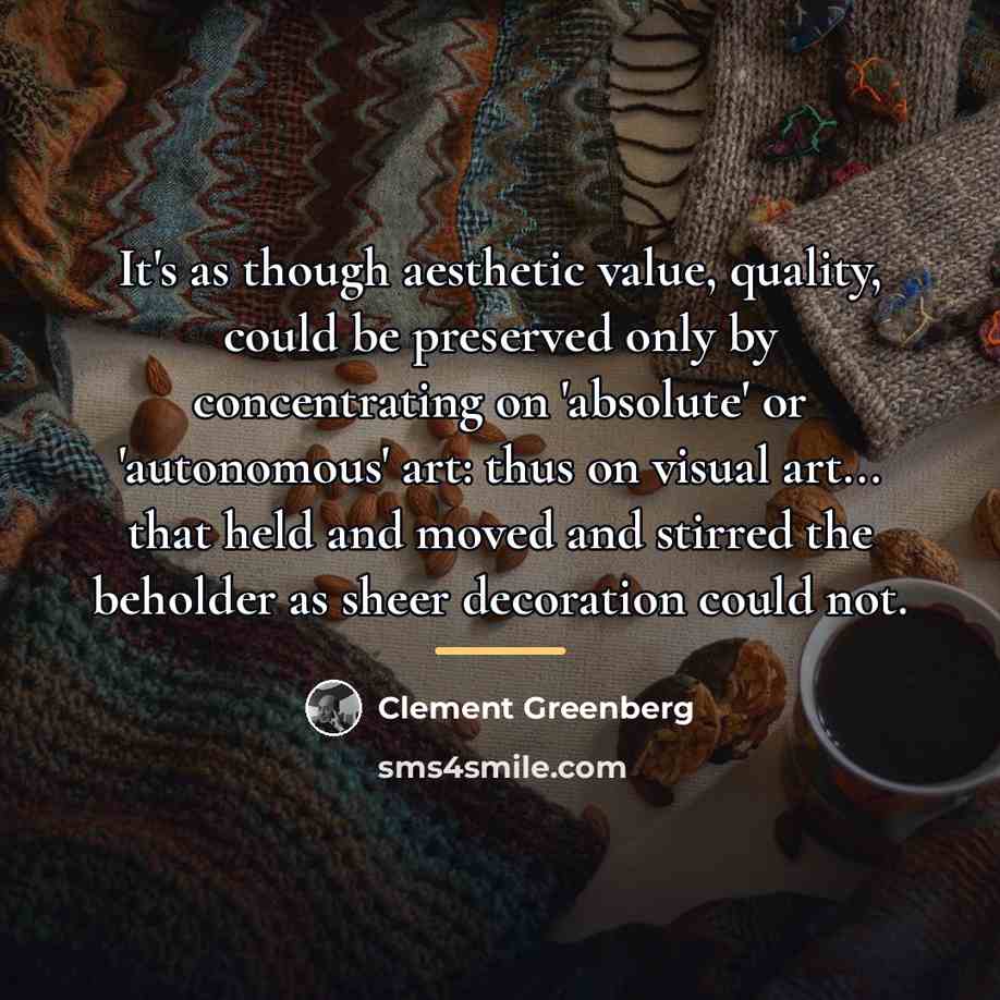 “It's as though aesthetic value, quality, could be preserved only…” quote by Clement Greenberg