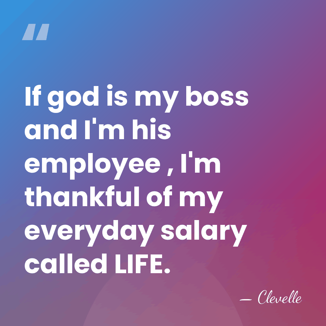 If god is my boss and I'm his employee , I'm thankful&hellip; - Clevelle