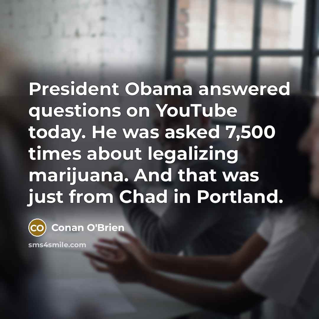 “President Obama answered questions on YouTube today. He was asked…” quote by Conan O'Brien