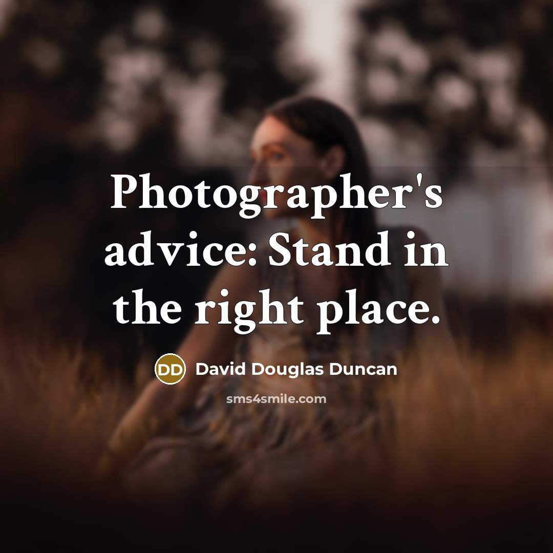 “Photographer's advice: Stand in the right place.…” quote by David Douglas Duncan