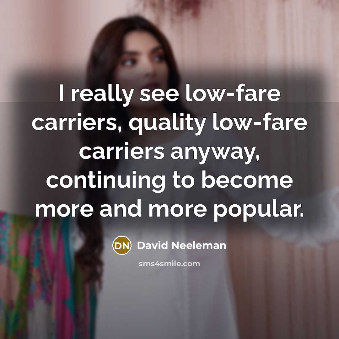 “I really see low-fare carriers, quality low-fare carriers anyway, continuing…” quote by David Neeleman