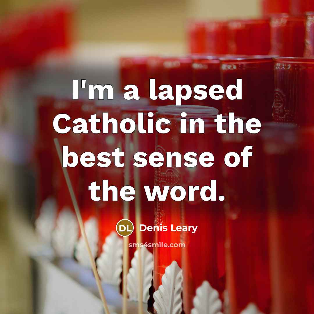 “I'm a lapsed Catholic in the best sense of the…” quote by Denis Leary