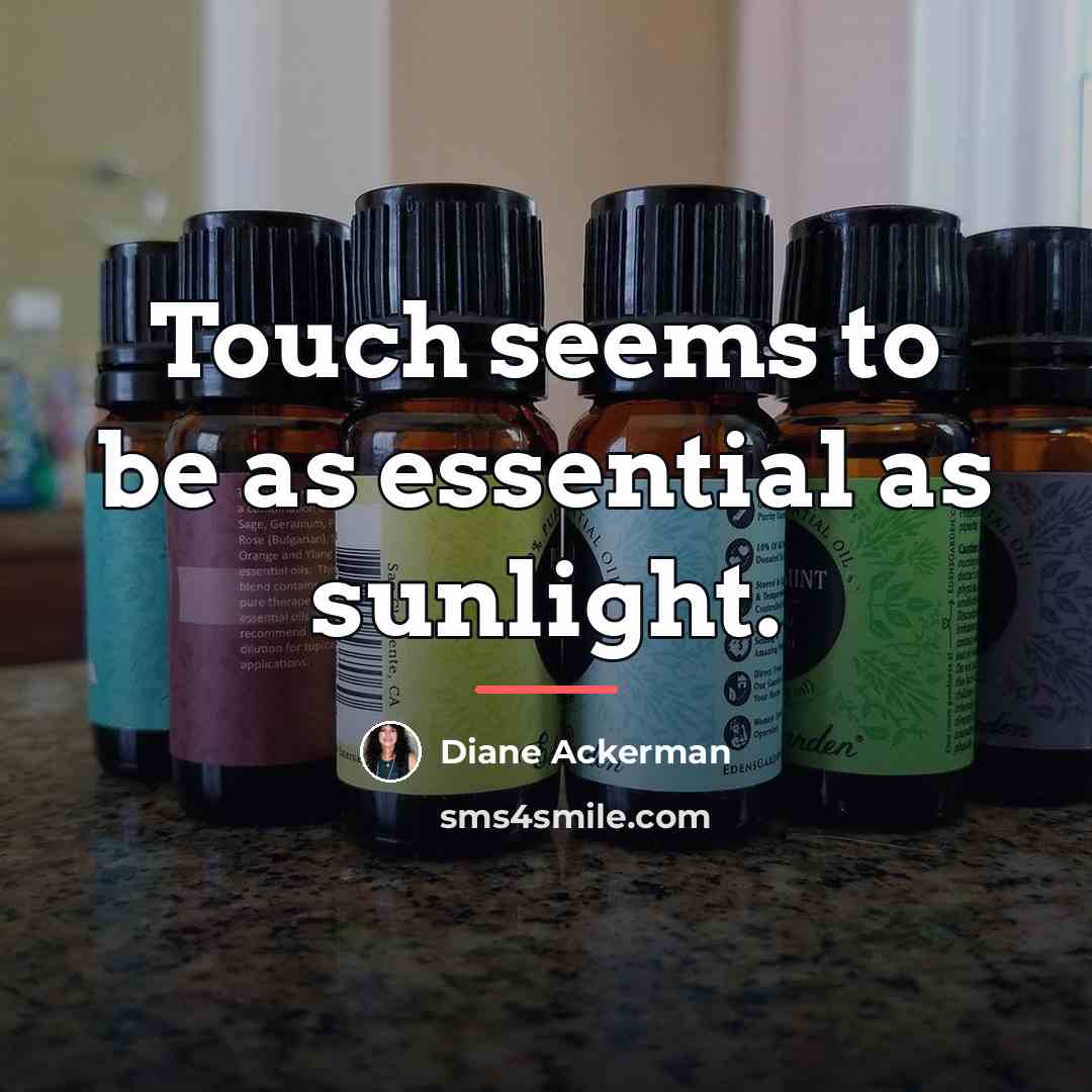 “Touch seems to be as essential as sunlight.…” quote by Diane Ackerman