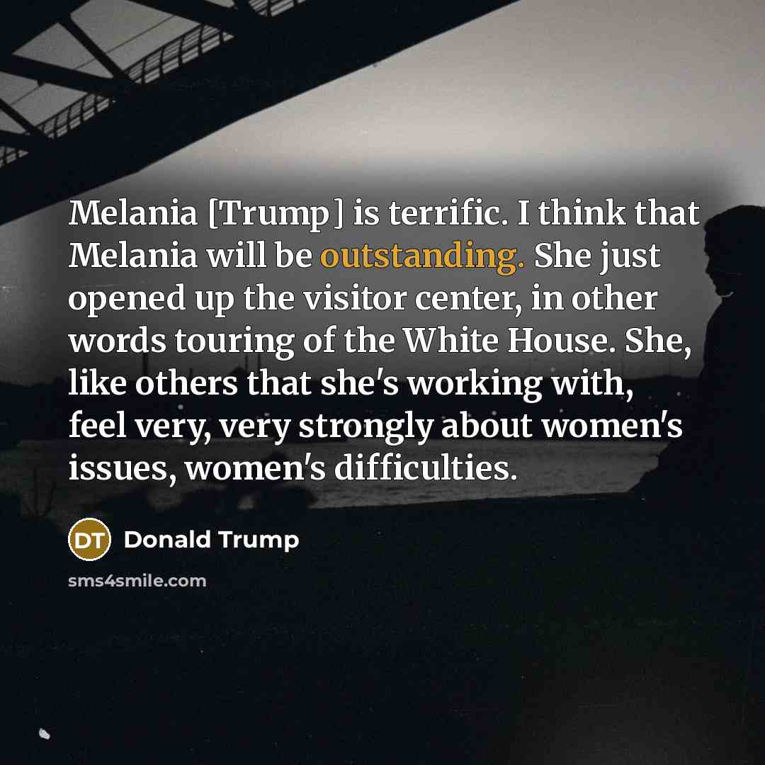 “Melania [Trump] is terrific. I think that Melania will be…” quote by Donald Trump