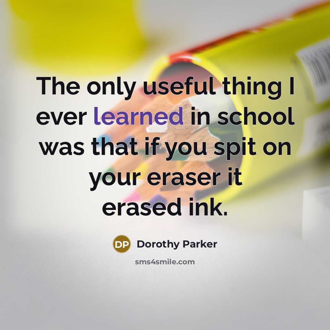 “The only useful thing I ever learned in school was…” quote by Dorothy Parker