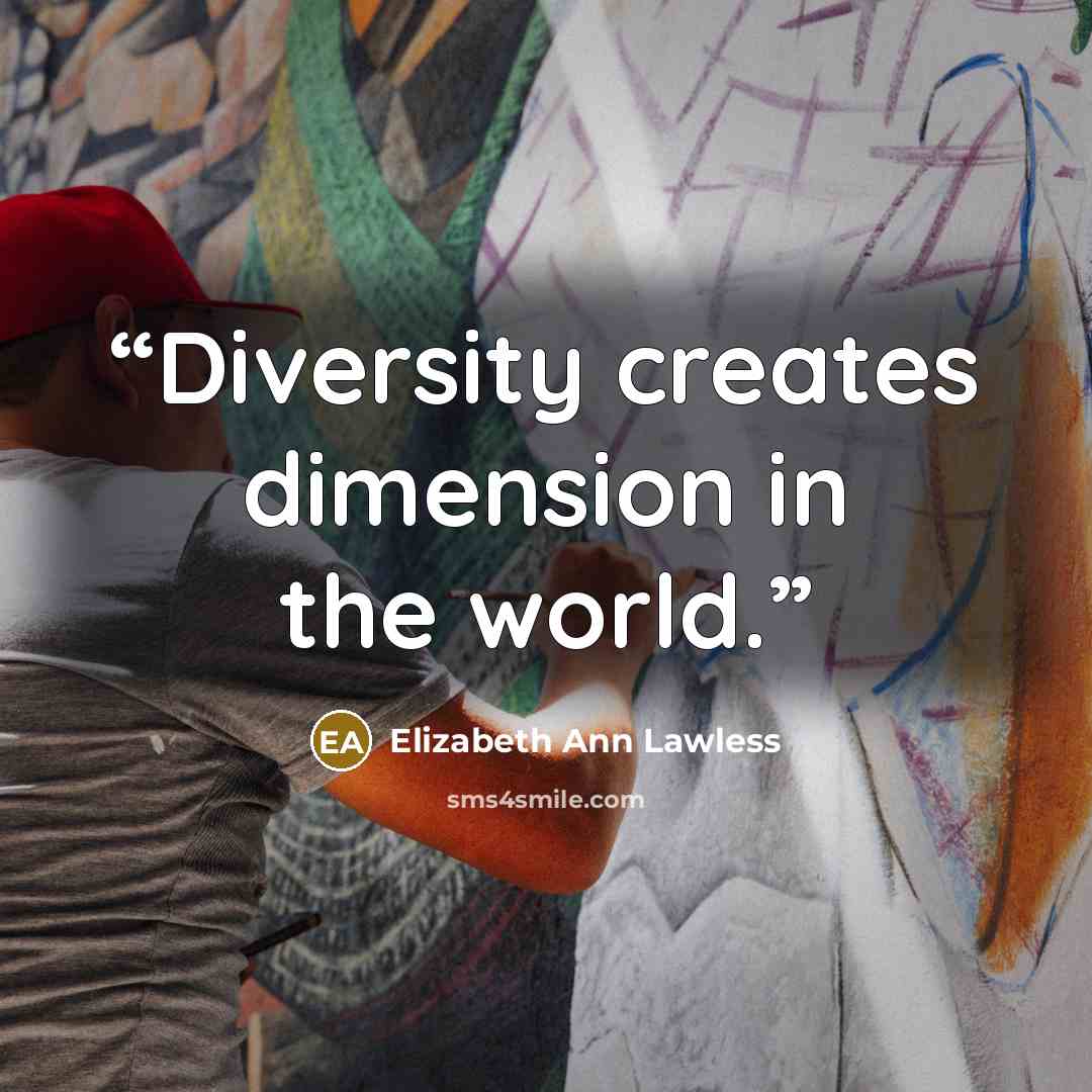 “Diversity creates dimension in the world.” quote by Elizabeth Ann Lawless