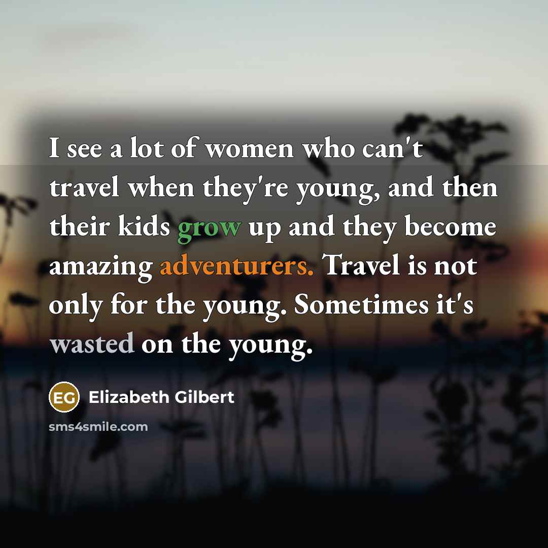 “I see a lot of women who can't travel when…” quote by Elizabeth Gilbert