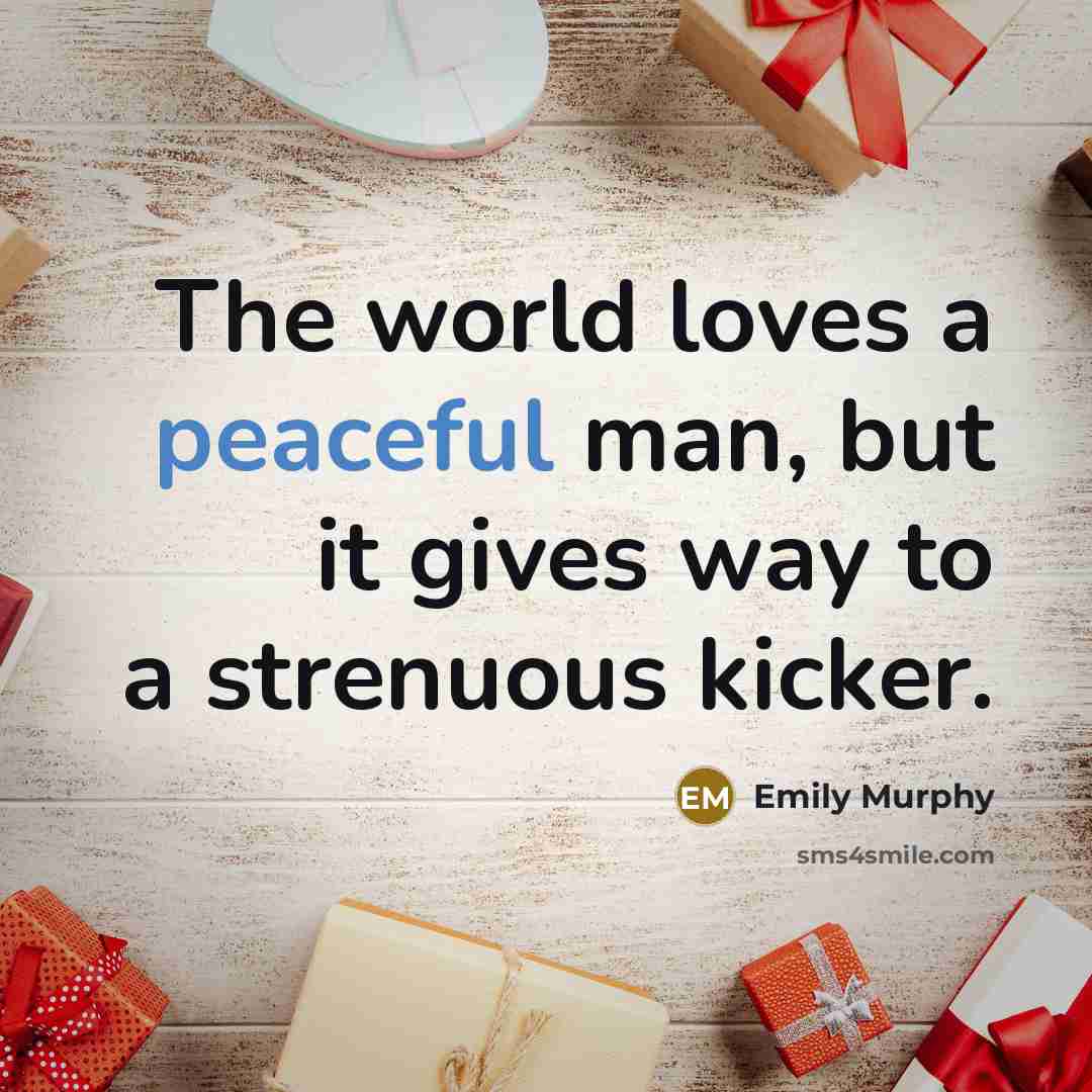 “The world loves a peaceful man, but it gives way…” quote by Emily Murphy