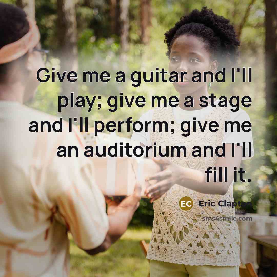 “Give me a guitar and I'll play; give me a…” quote by Eric Clapton