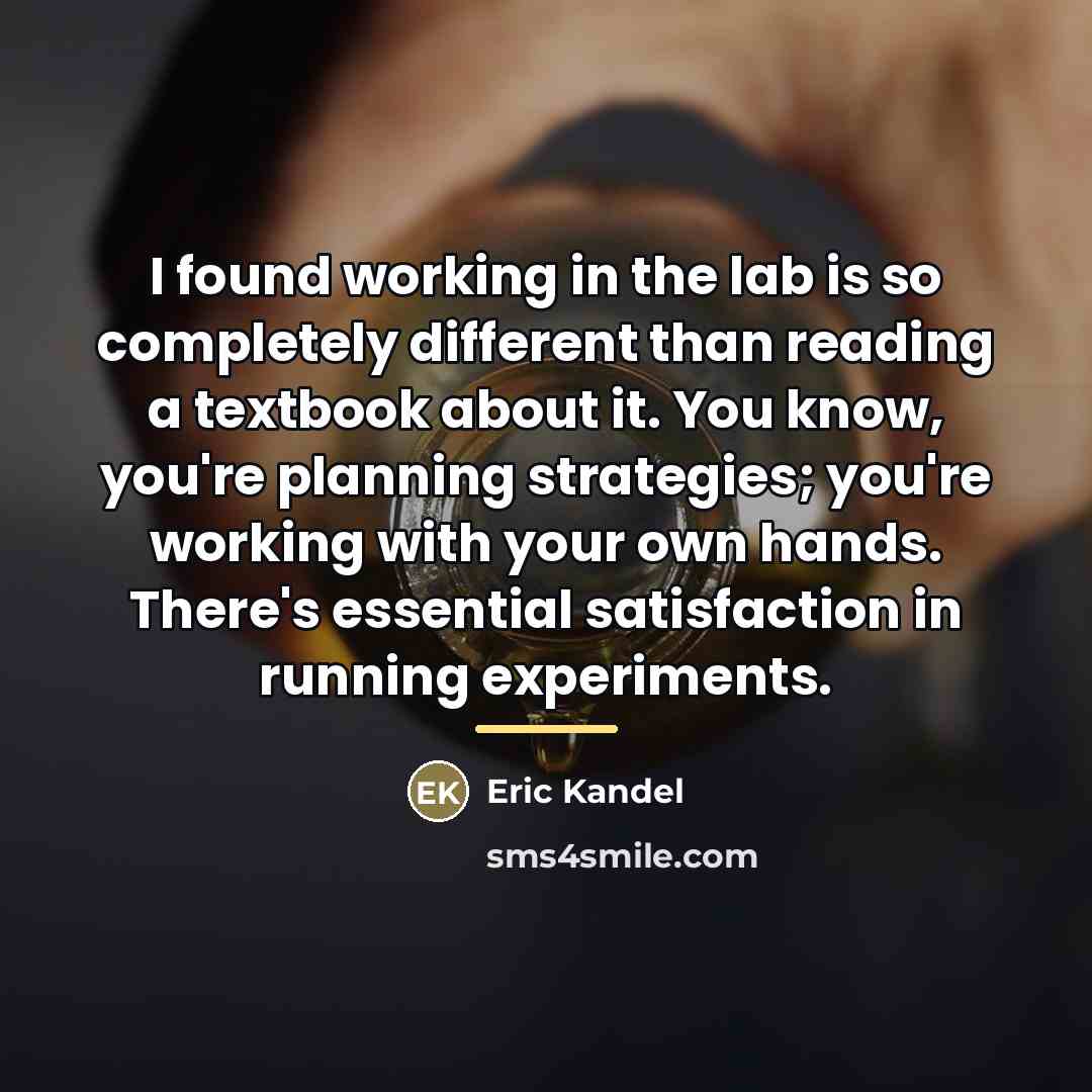 “I found working in the lab is so completely different…” quote by Eric Kandel