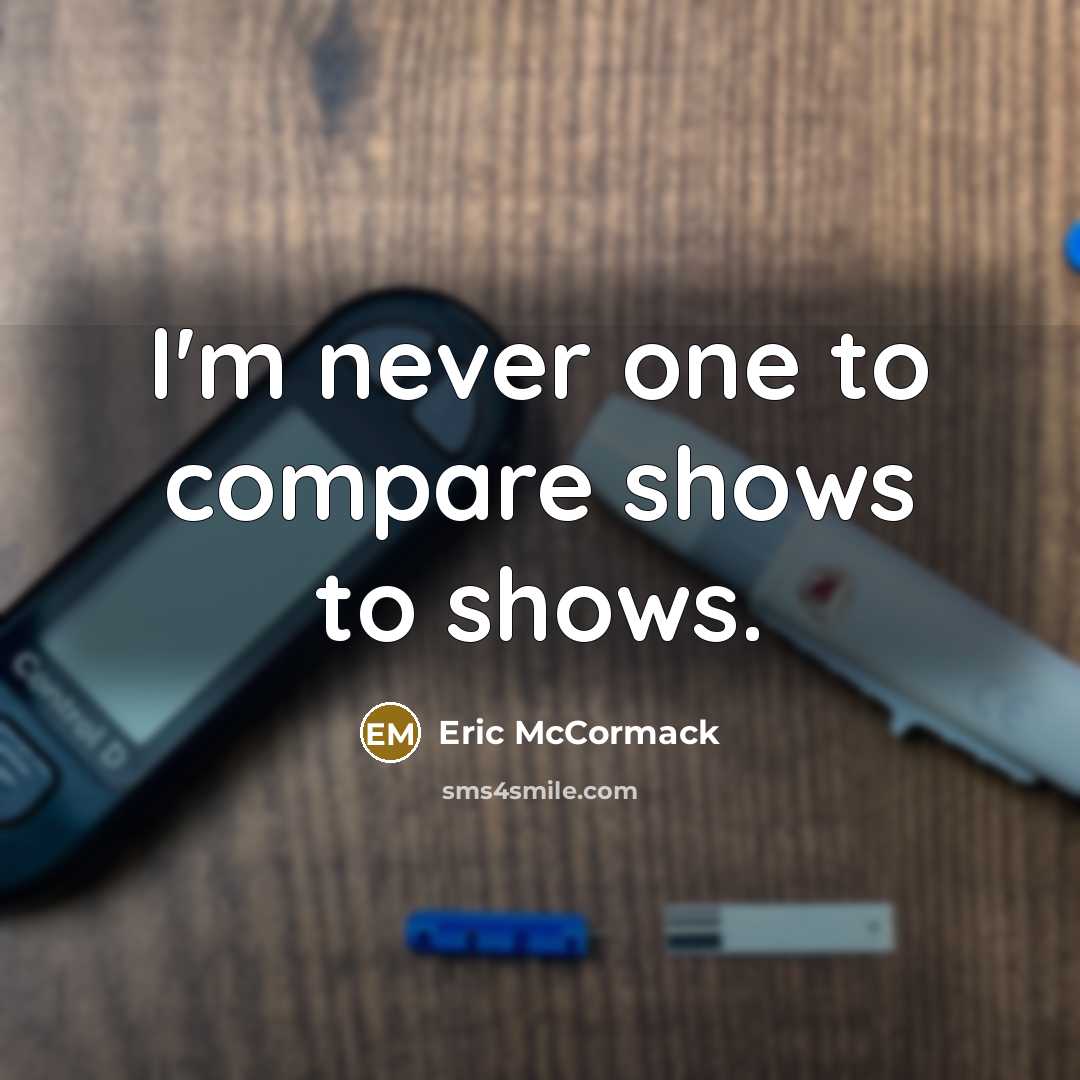 “I'm never one to compare shows to shows.…” quote by Eric McCormack