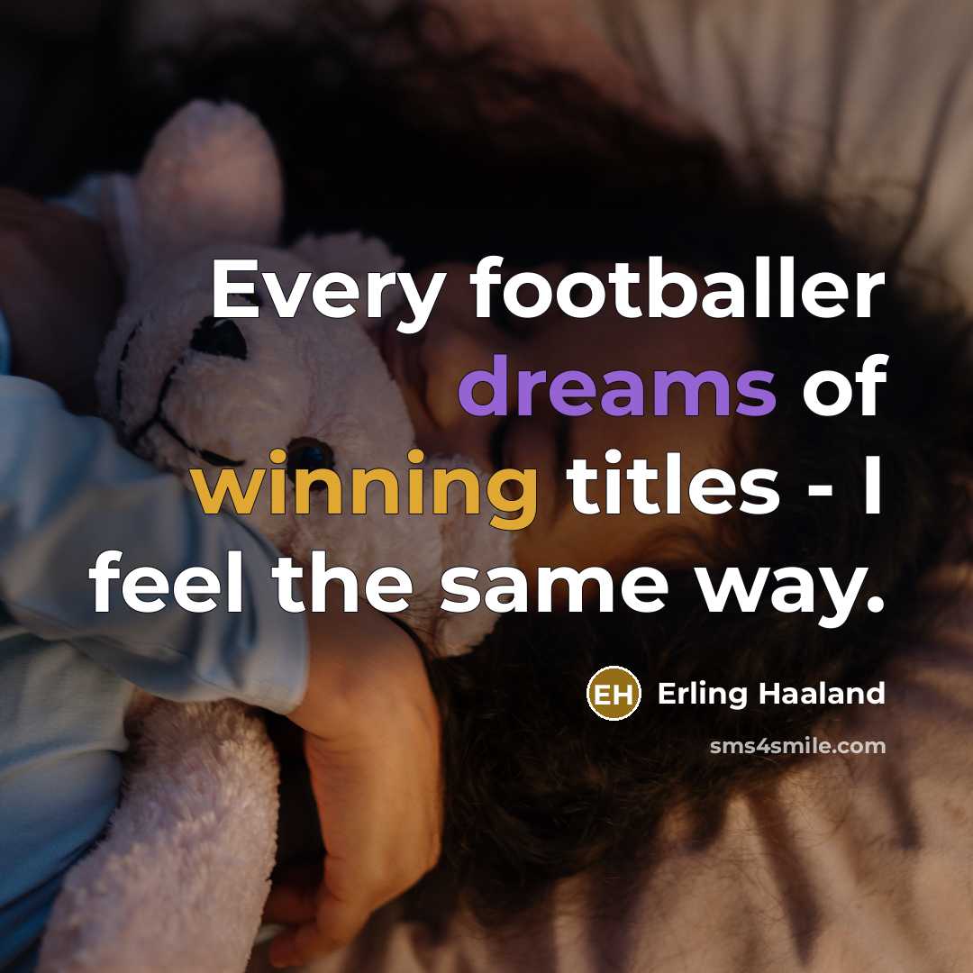 “Every footballer dreams of winning titles - I feel the…” quote by Erling Haaland