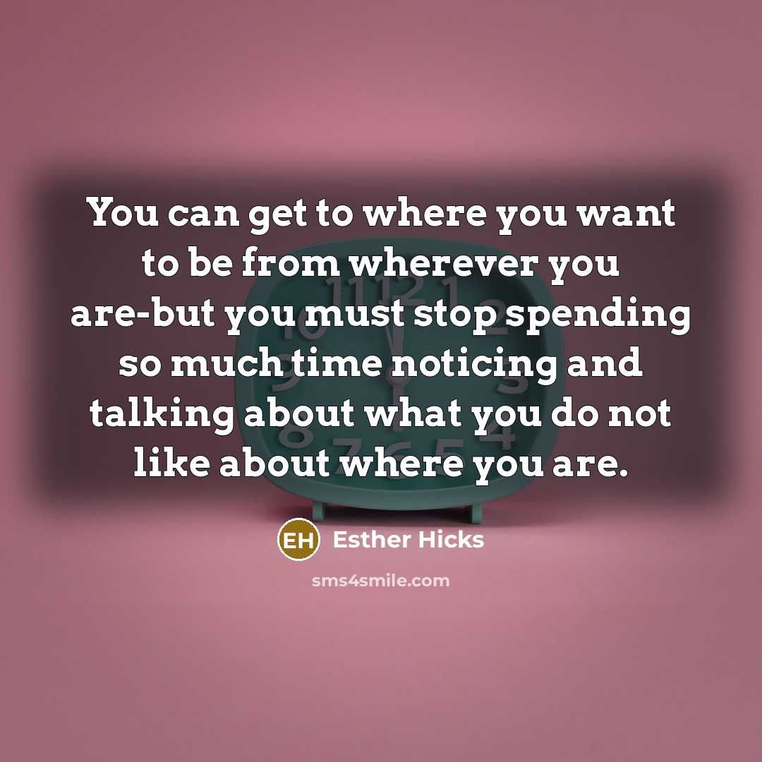 “You can get to where you want to be from…” quote by Esther Hicks