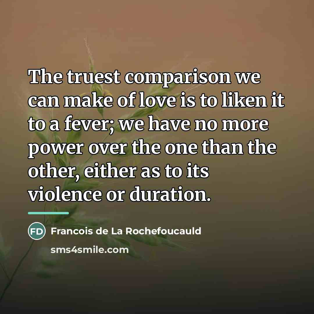 “The truest comparison we can make of love is to…” quote by Francois de La Rochefoucauld