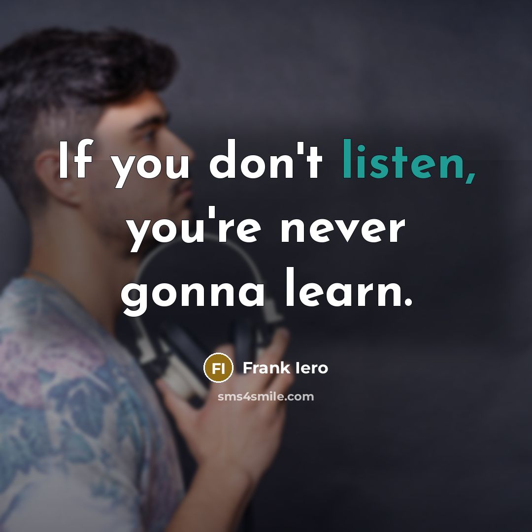 “If you don't listen, you're never gonna learn.…” quote by Frank Iero
