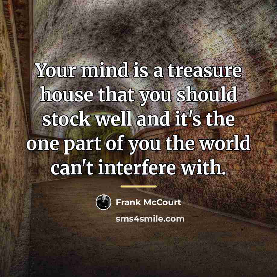 “Your mind is a treasure house that you should stock…” quote by Frank McCourt