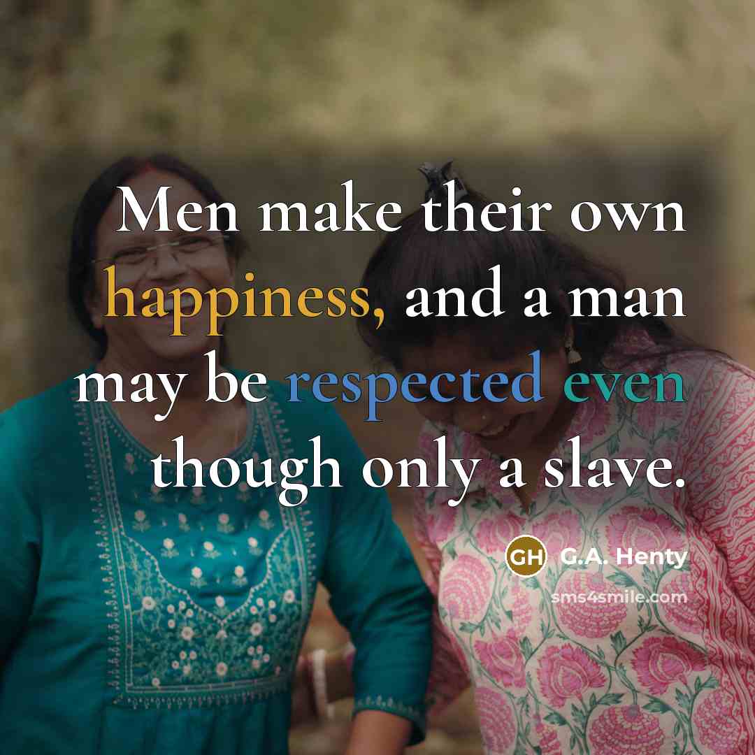 “Men make their own happiness, and a man may be…” quote by G.A. Henty