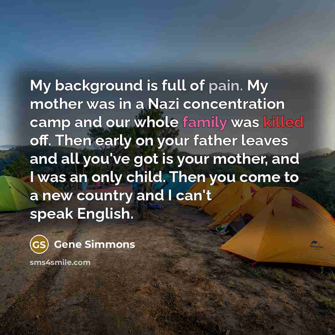 “My background is full of pain. My mother was in…” quote by Gene Simmons