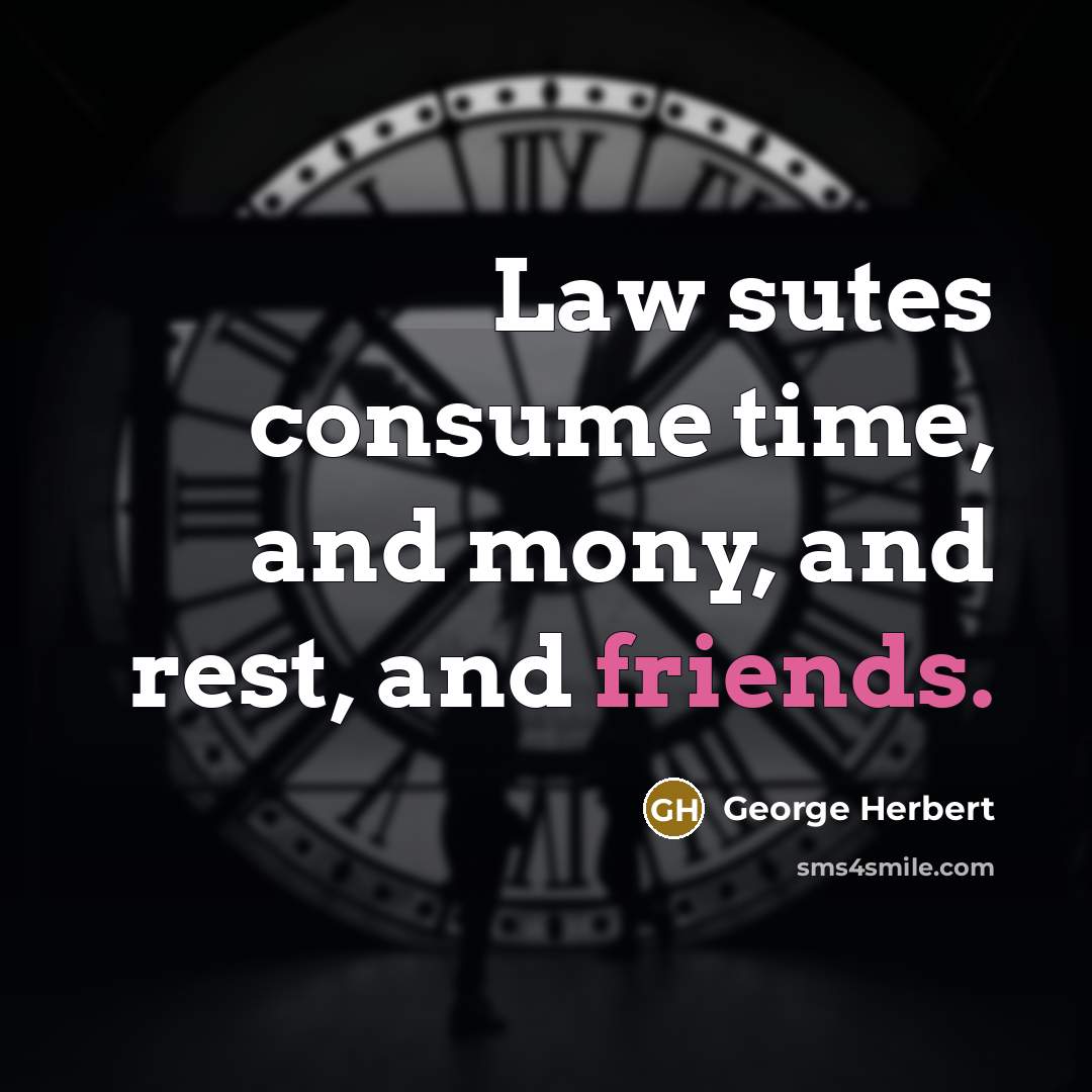 “Law sutes consume time, and mony, and rest, and friends.” quote by George Herbert