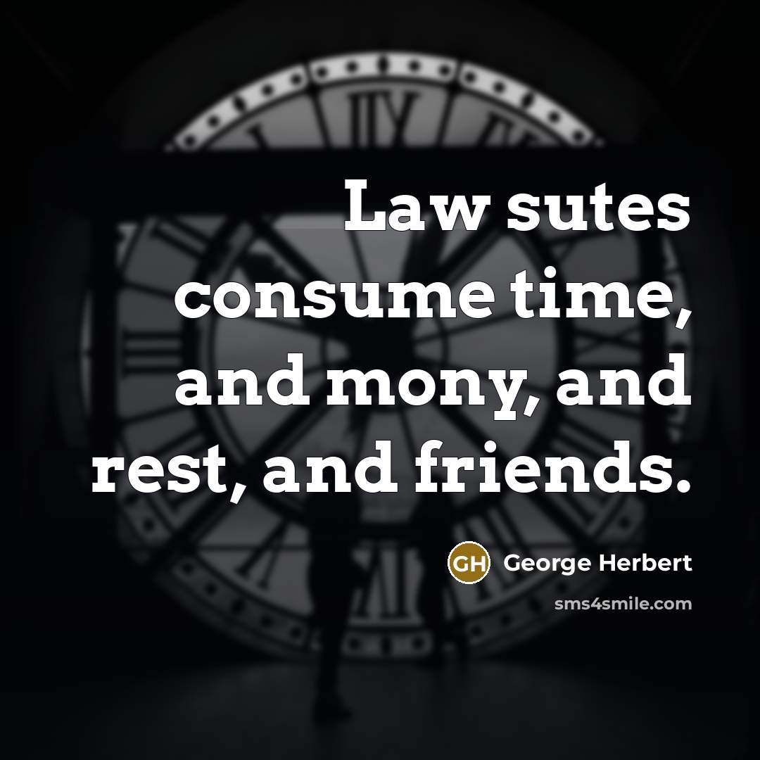 “Law sutes consume time, and mony, and rest, and friends.…” quote by George Herbert