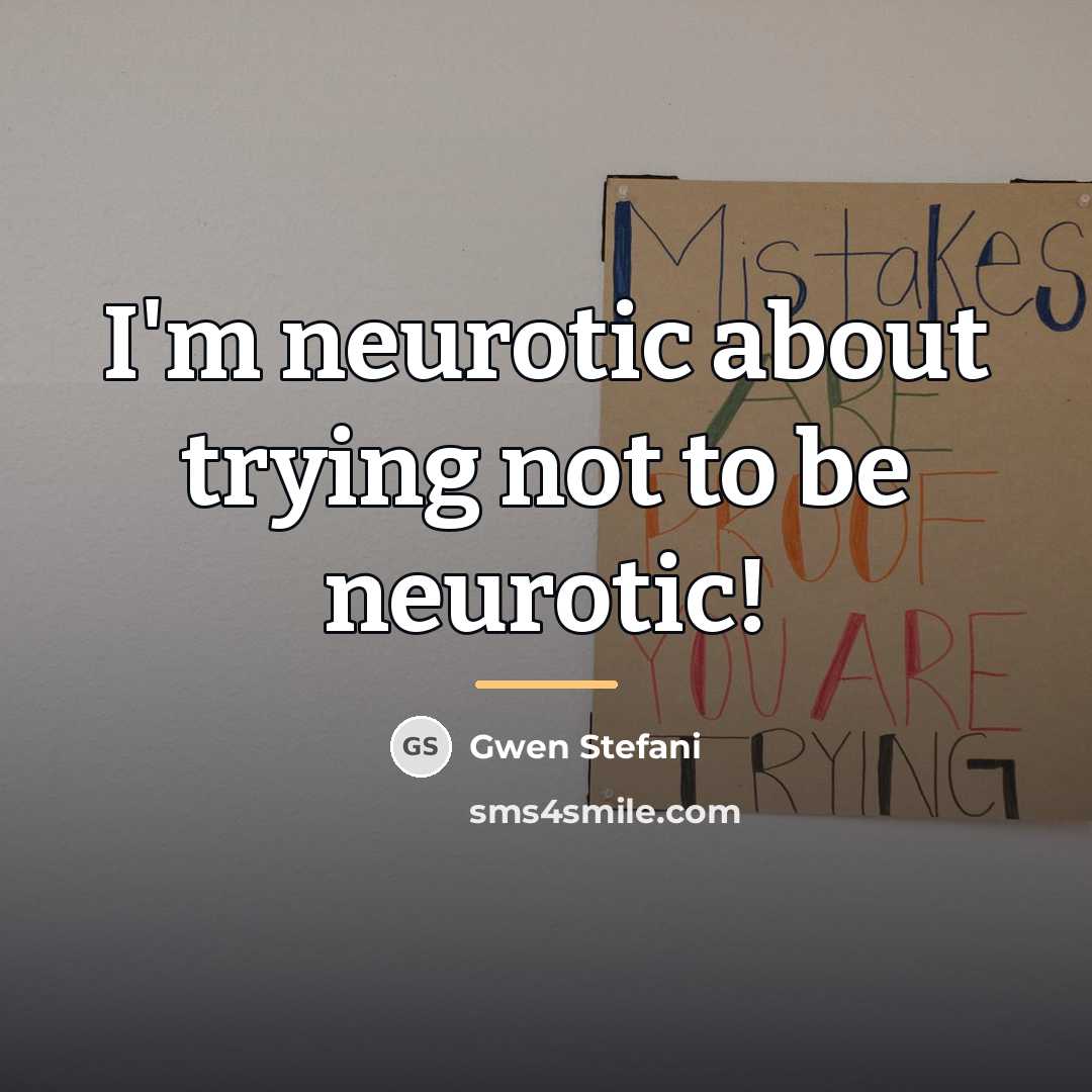 “I'm neurotic about trying not to be neurotic!…” quote by Gwen Stefani