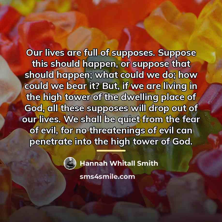 “Our lives are full of supposes. Suppose this should happen,…” quote by Hannah Whitall Smith