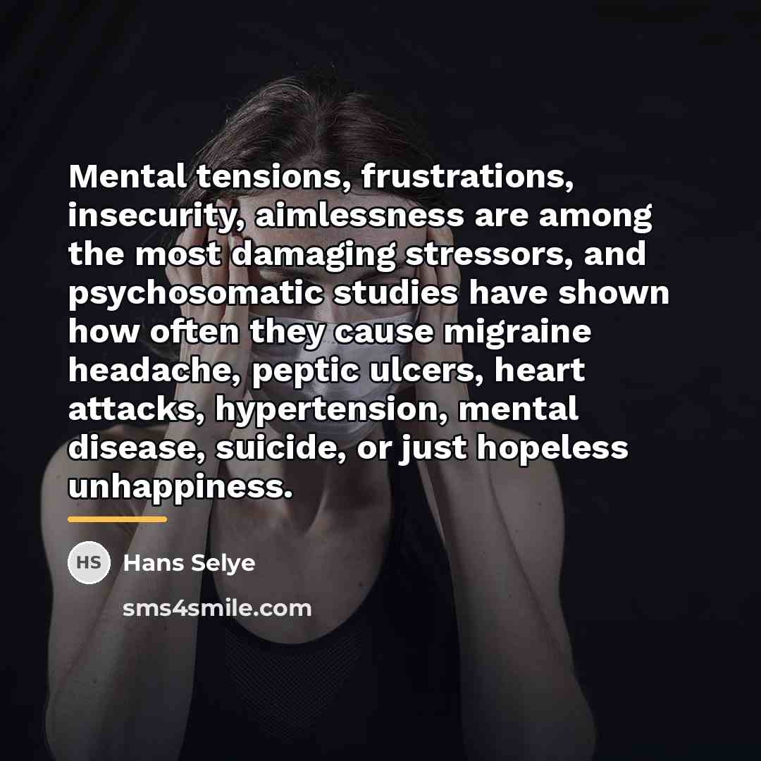 “Mental tensions, frustrations, insecurity, aimlessness are among the most damaging…” quote by Hans Selye