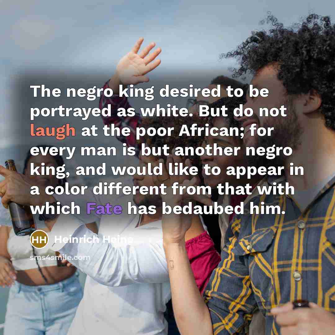 “The negro king desired to be portrayed as white. But…” quote by Heinrich Heine