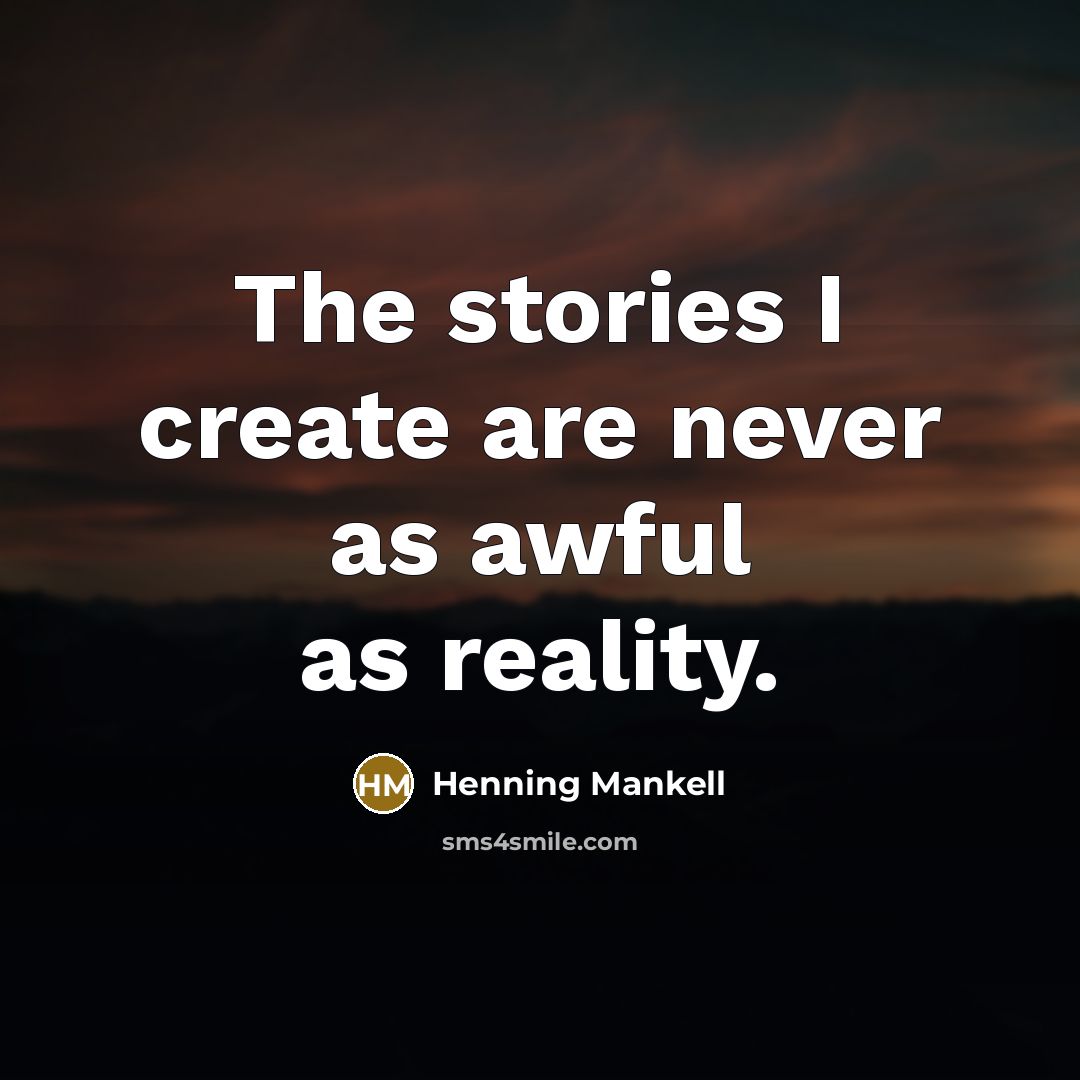“The stories I create are never as awful as reality.…” quote by Henning Mankell