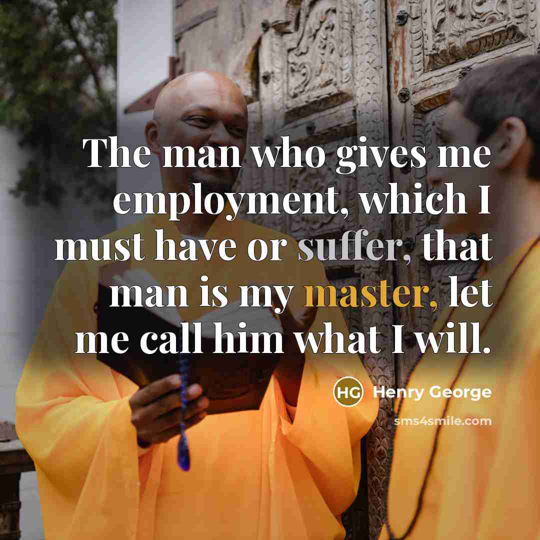 “The man who gives me employment, which I must have…” quote by Henry George