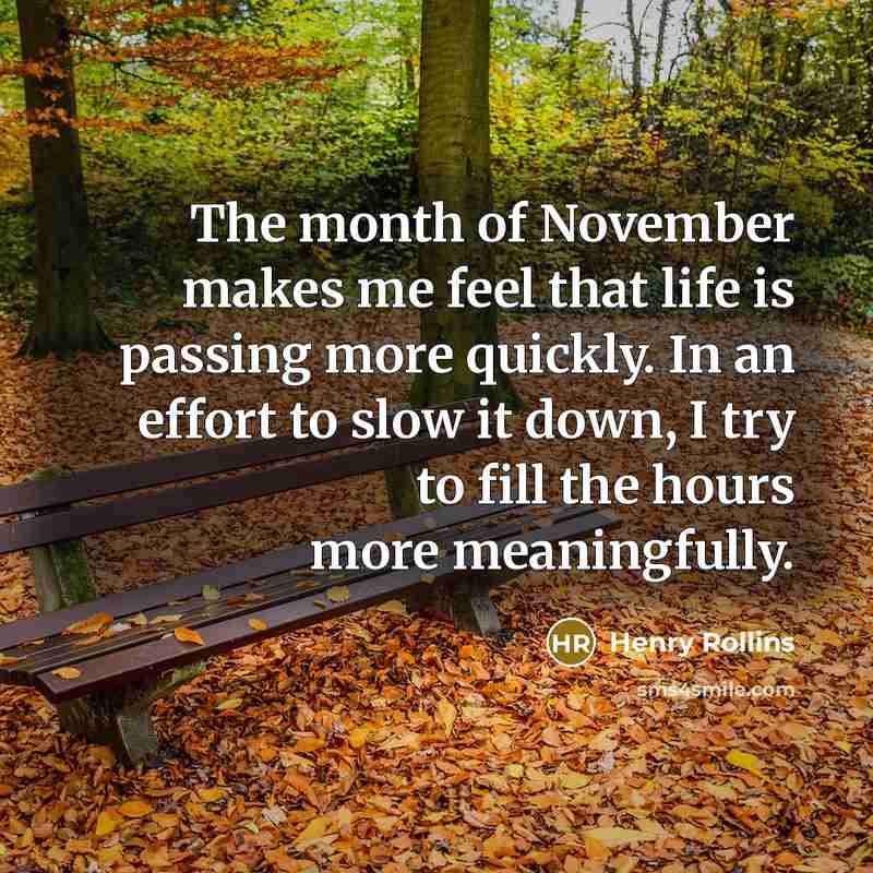 “The month of November makes me feel that life is…” quote by Henry Rollins
