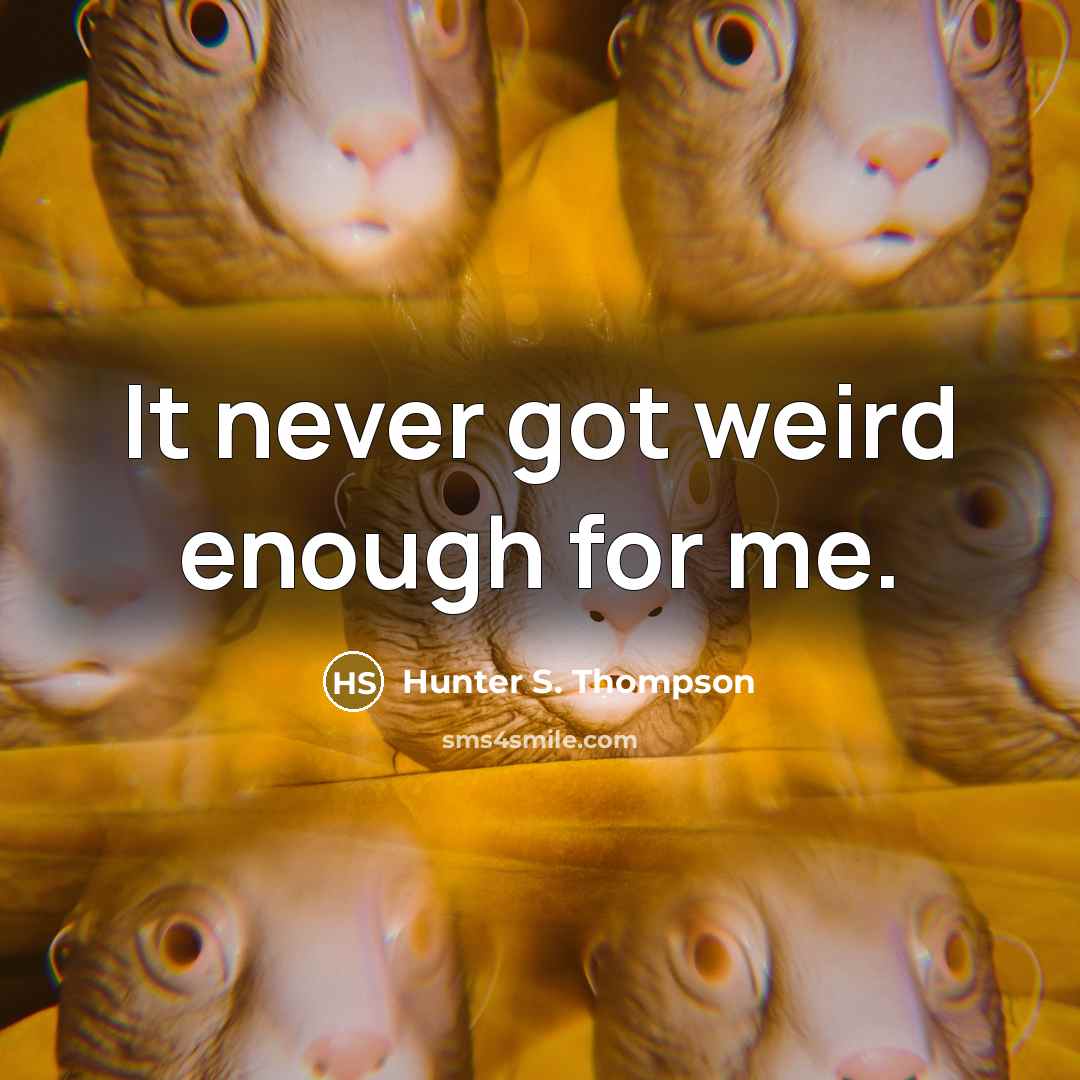 “It never got weird enough for me.…” quote by Hunter S. Thompson
