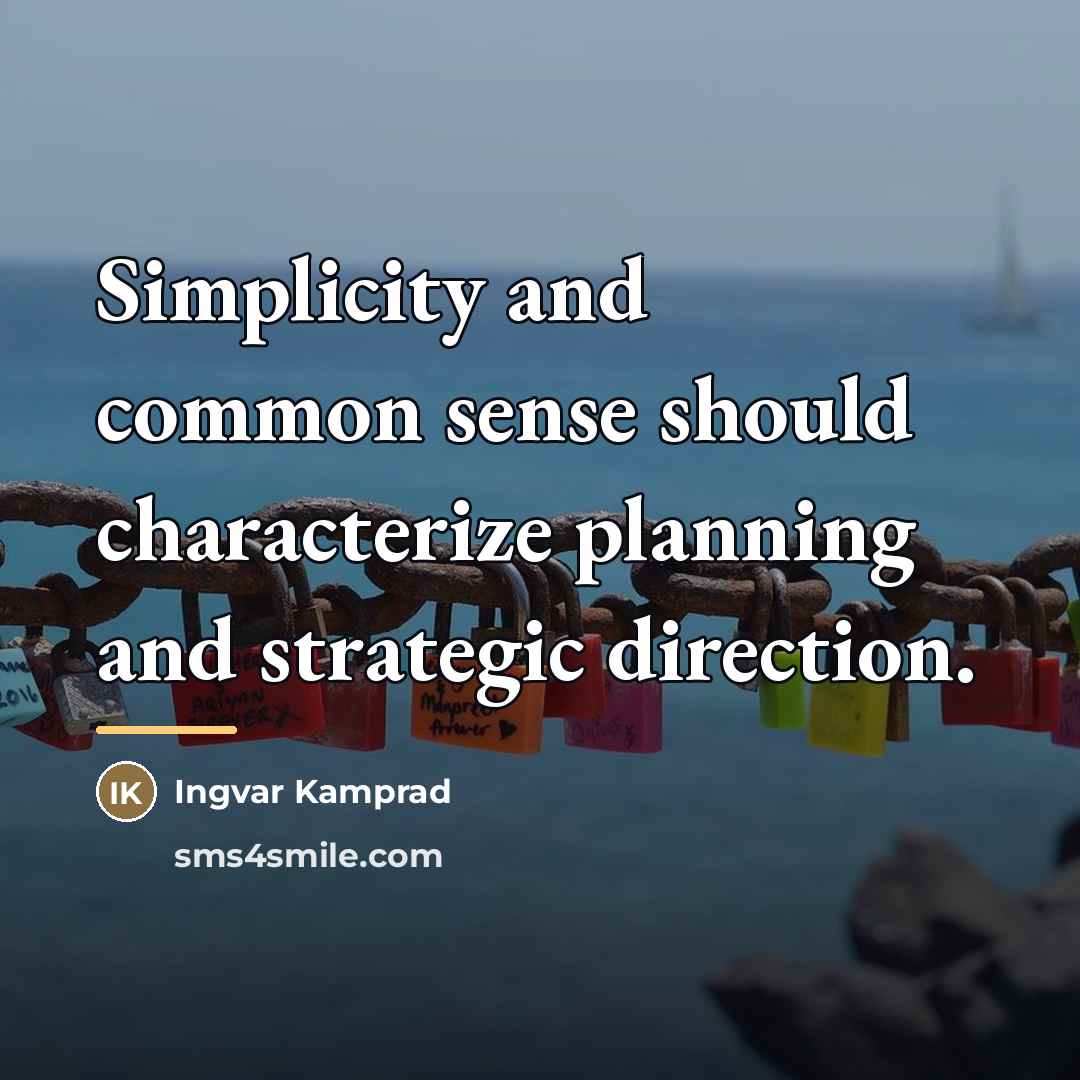 “Simplicity and common sense should characterize planning and strategic direction.…” quote by Ingvar Kamprad