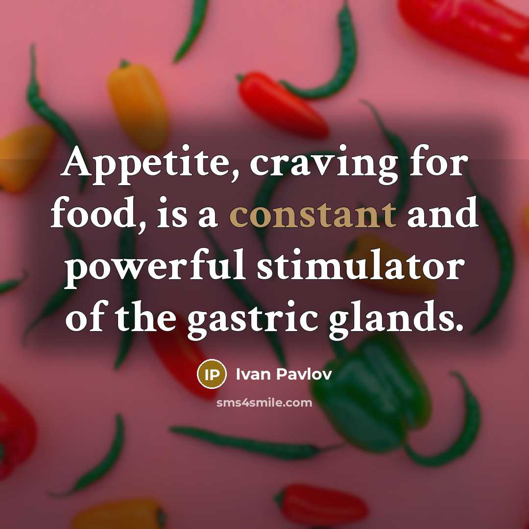 “Appetite, craving for food, is a constant and powerful stimulator…” quote by Ivan Pavlov