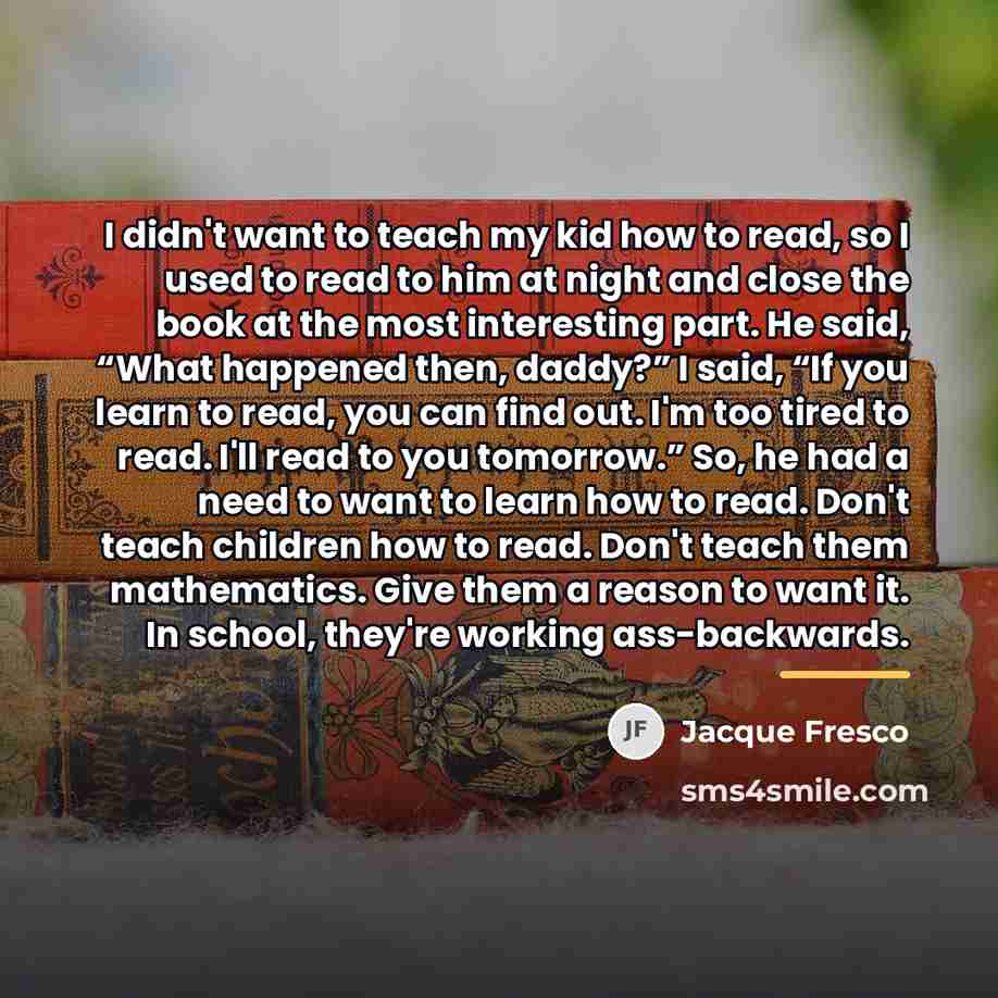 “I didn't want to teach my kid how to read,…” quote by Jacque Fresco