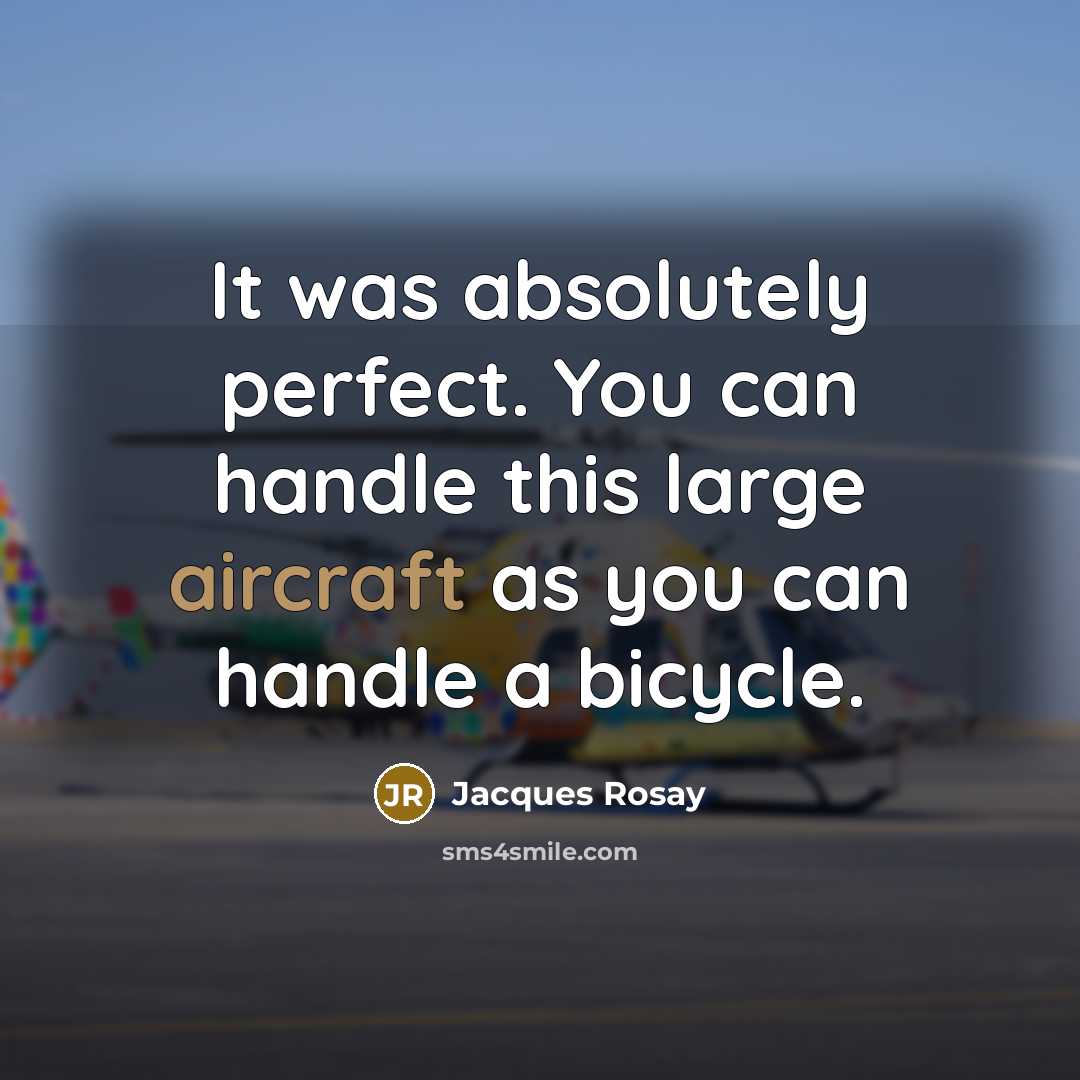 “It was absolutely perfect. You can handle this large aircraft as you can handle a bicycle.” quote by Jacques Rosay