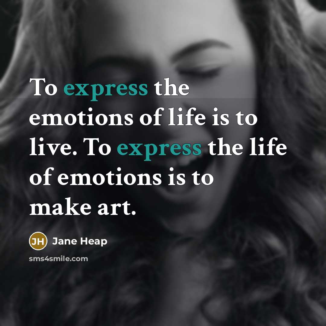 “To express the emotions of life is to live. To…” quote by Jane Heap