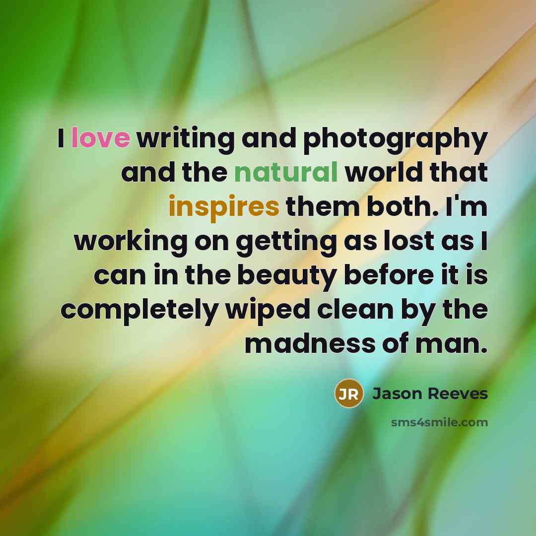 “I love writing and photography and the natural world that…” quote by Jason Reeves