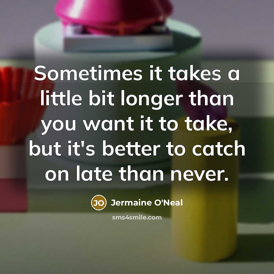 “Sometimes it takes a little bit longer than you want…” quote by Jermaine O'Neal