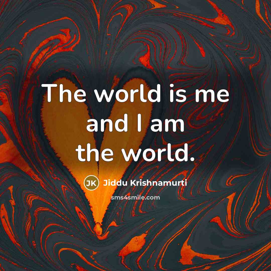 “The world is me and I am the world.…” quote by Jiddu Krishnamurti