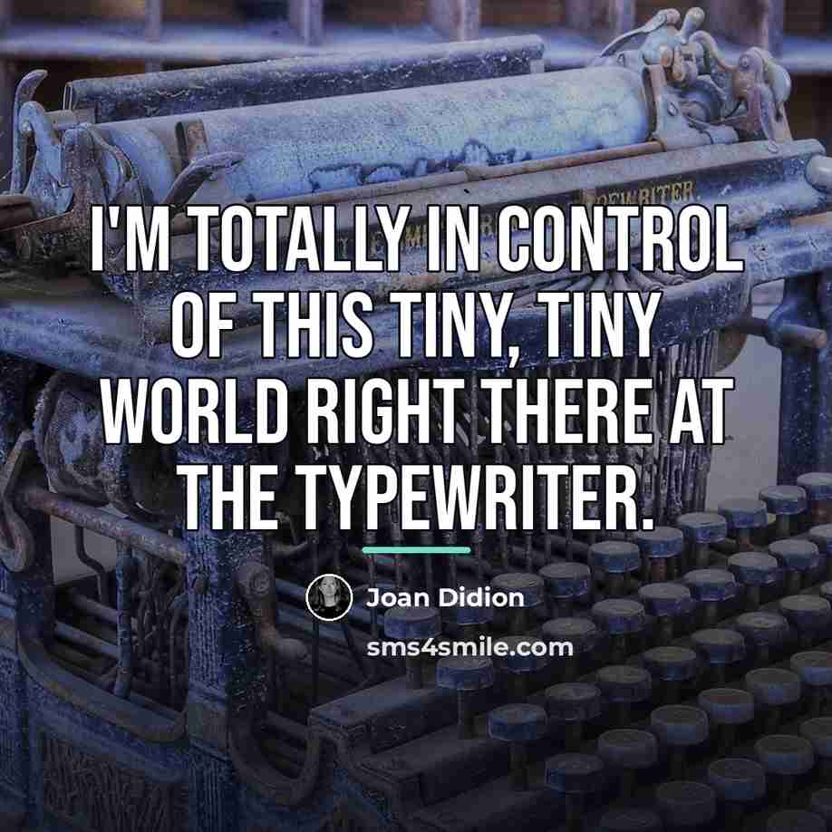 “I'm totally in control of this tiny, tiny world right…” quote by Joan Didion
