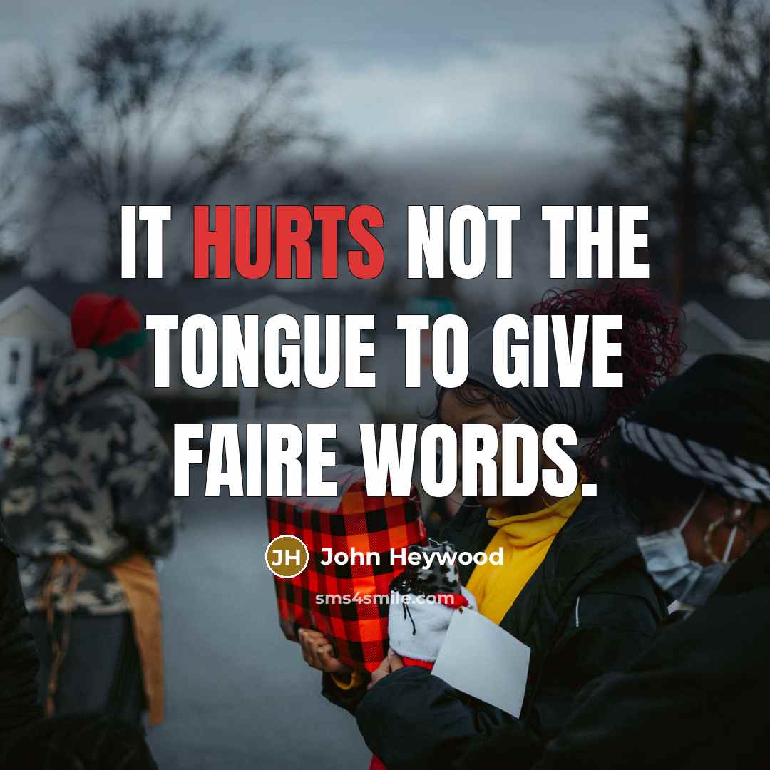 “It hurts not the tongue to give faire words.…” quote by John Heywood