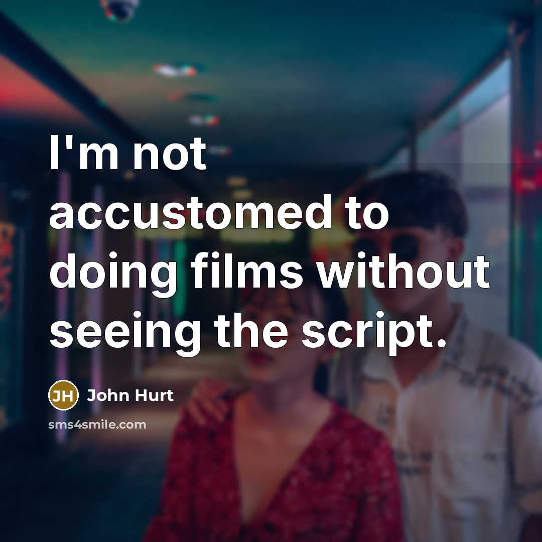 “I'm not accustomed to doing films without seeing the script.…” quote by John Hurt