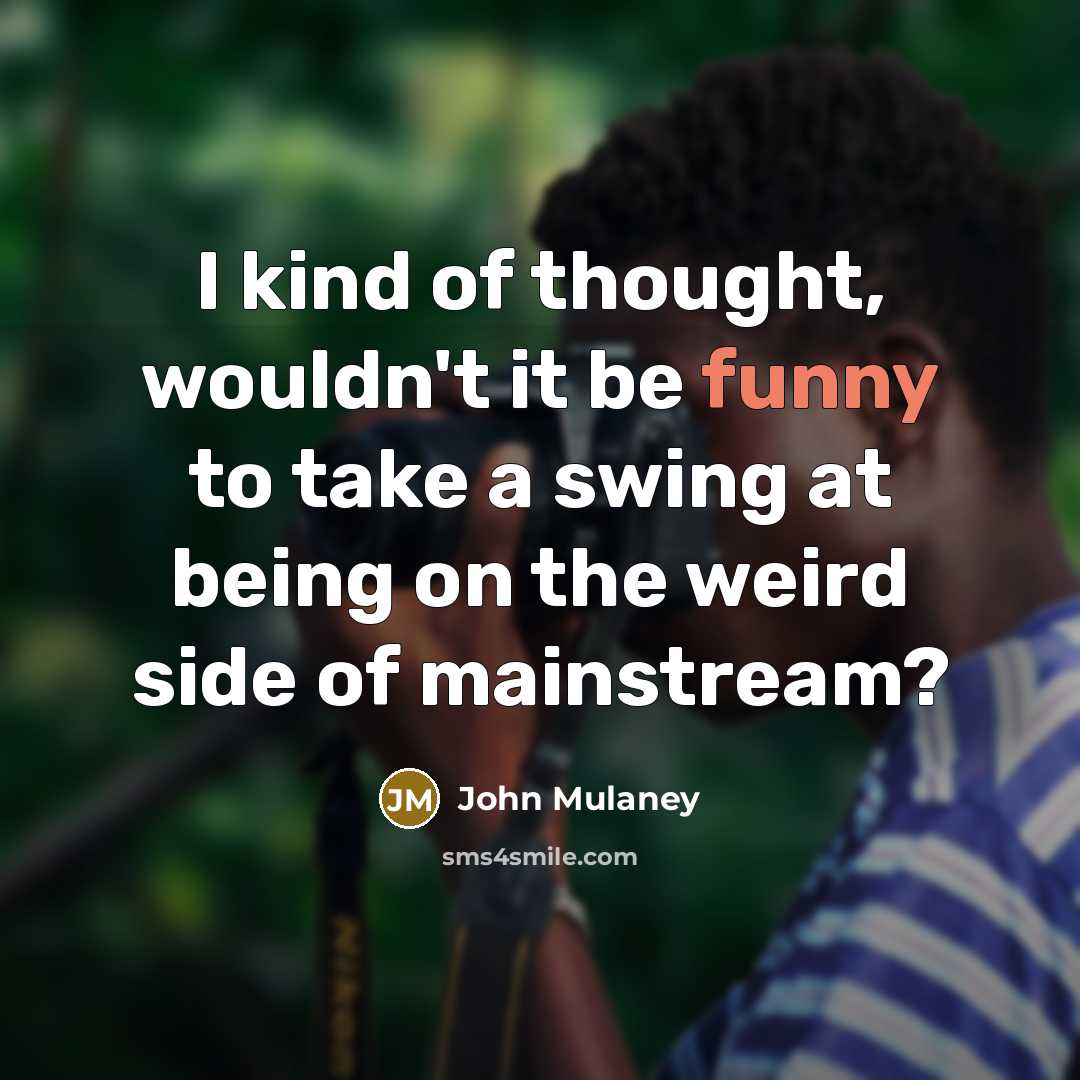 “I kind of thought, wouldn't it be funny to take…” quote by John Mulaney