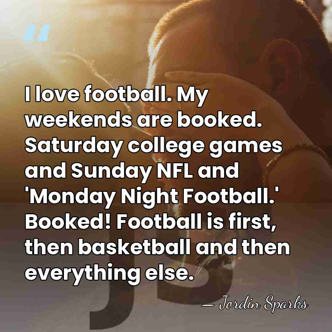 I love football. My weekends are booked. Saturday college games and Sunday&hellip; - Jordin Sparks