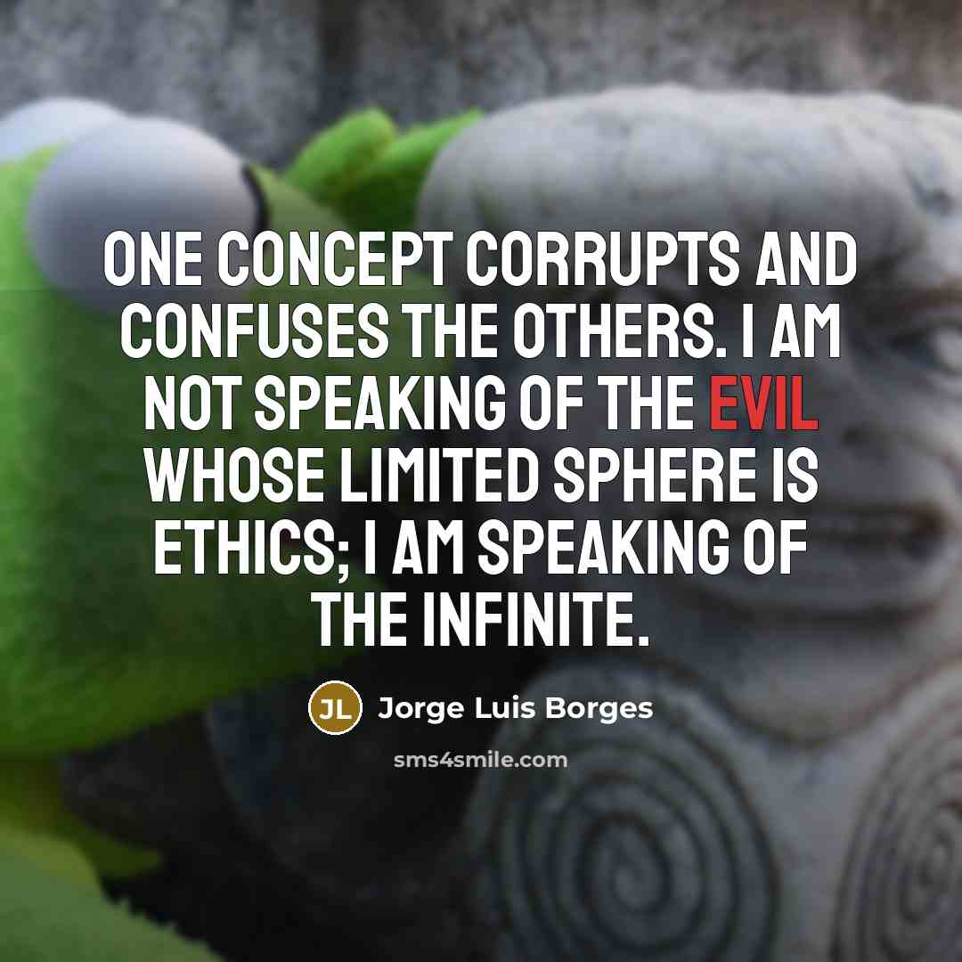 “One concept corrupts and confuses the others. I am not…” quote by Jorge Luis Borges