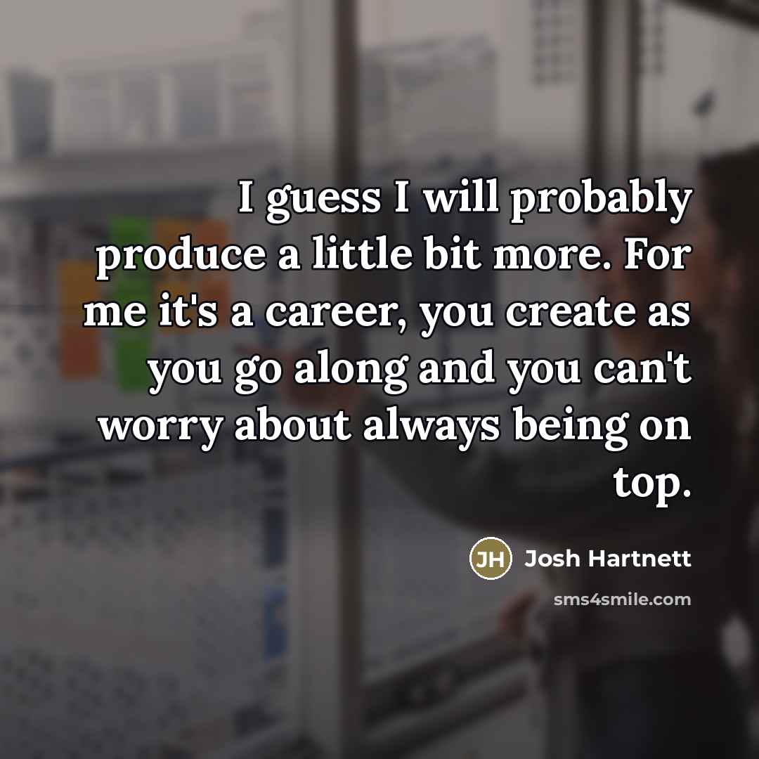“I guess I will probably produce a little bit more.…” quote by Josh Hartnett